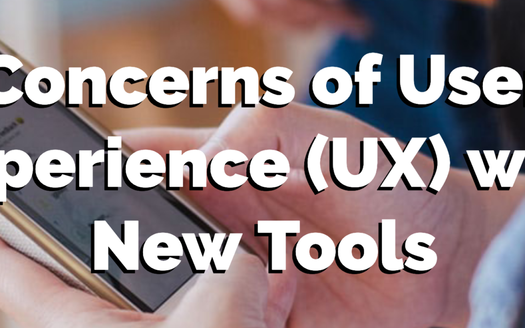 Addressing Concerns of User Experience (UX) When it Comes to Adopting New Tools