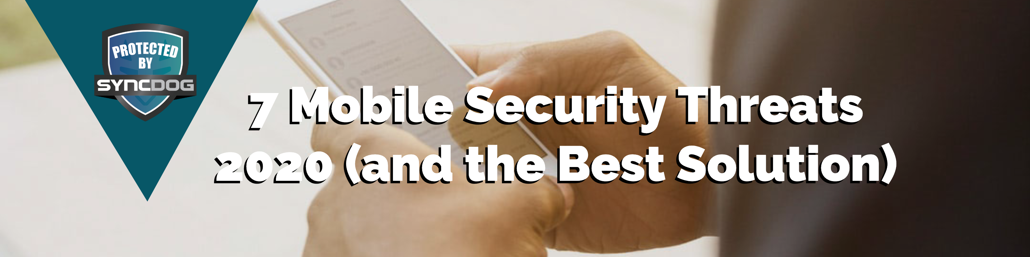 7 Mobile Security Threats 2020 (and the Best Solution) - SyncDog