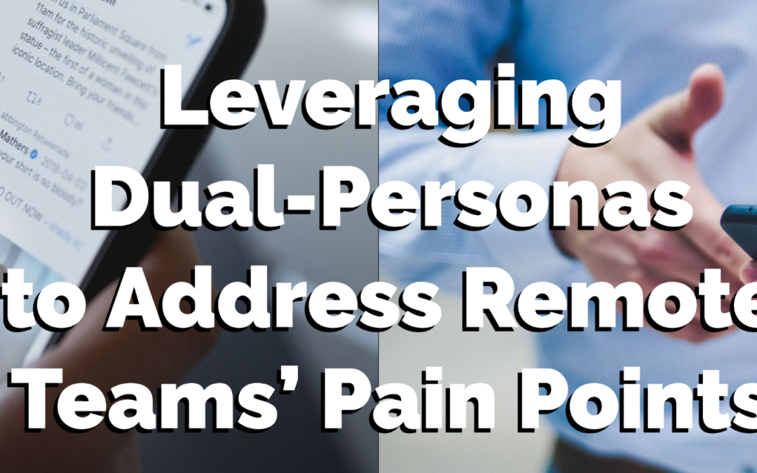 Leveraging Dual-Personas to Address Remote Teams’ Pain Points