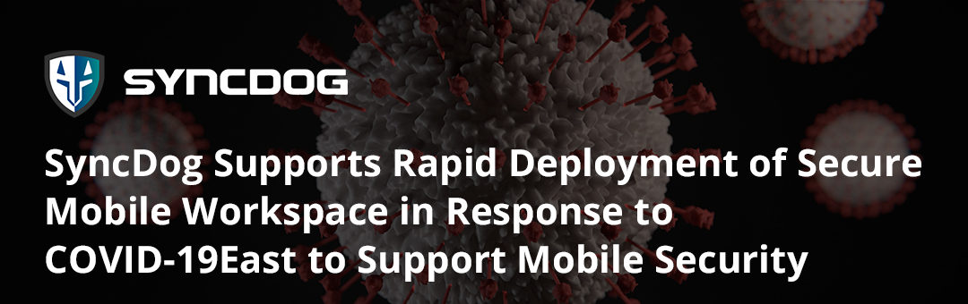 SyncDog Supports Rapid Deployment of Secure Mobile Workspace in Response to COVID-19