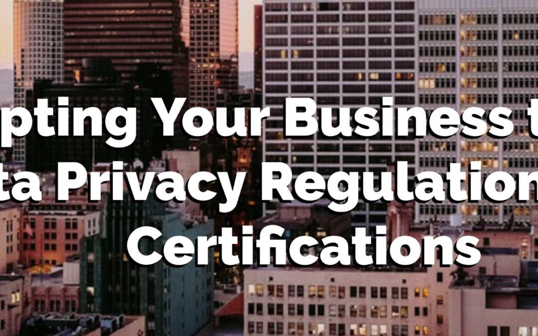 Adapting Your Business to New Data Privacy Regulations and Certifications