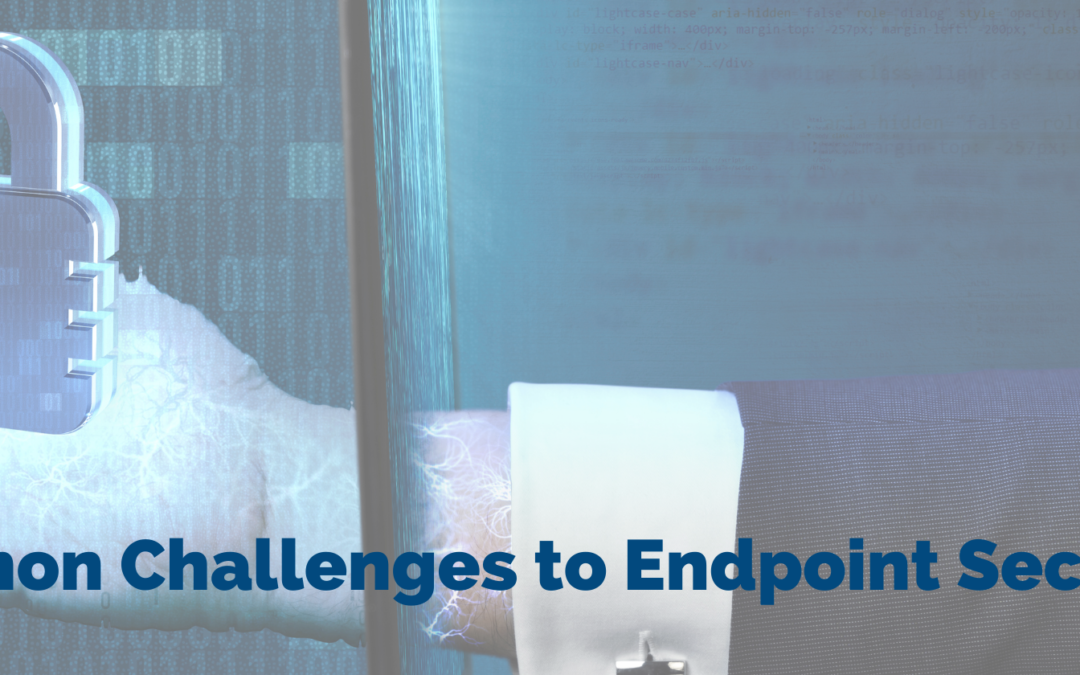 3 Common Challenges Businesses Face in Endpoint Security