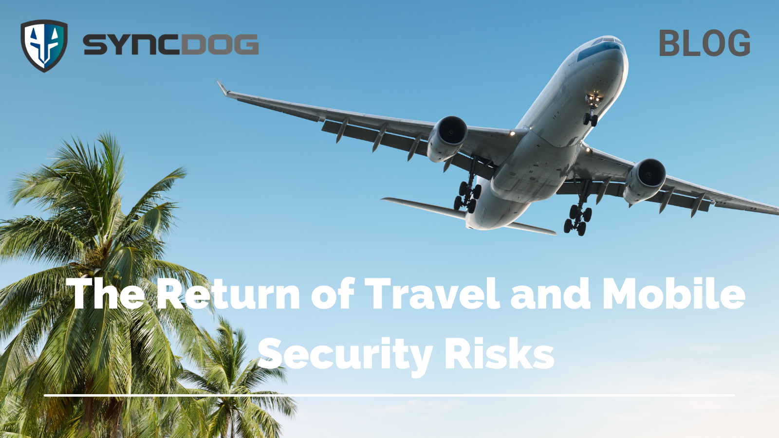 Travel Security Risks The Return of Travel and Mobile Security Risks - SyncDog